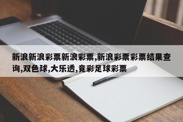 新浪新浪彩票新浪彩票,新浪彩票彩票结果查询,双色球,大乐透,竟彩足球彩票