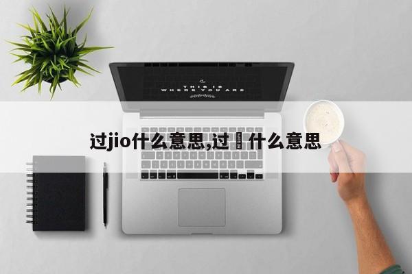 过jio什么意思,过嚟什么意思