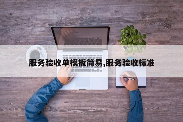 服务验收单模板简易,服务验收标准