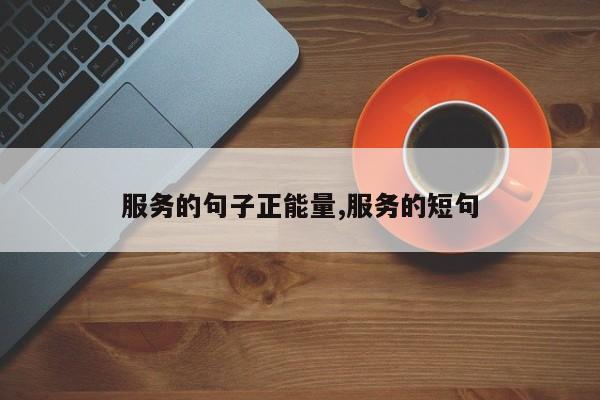 服务的句子正能量,服务的短句