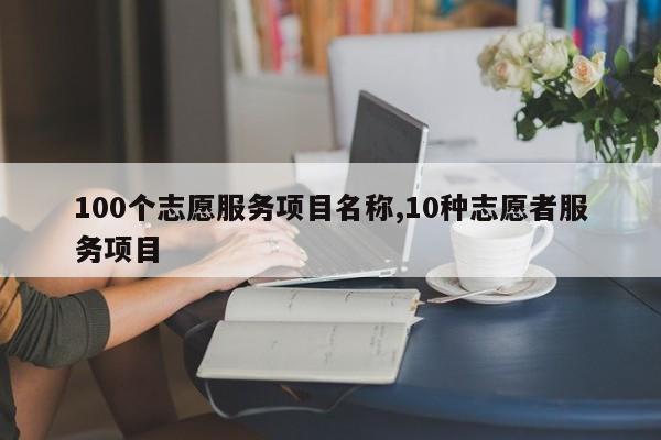 100个志愿服务项目名称,10种志愿者服务项目