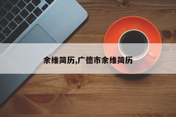 余维简历,广德市余维简历