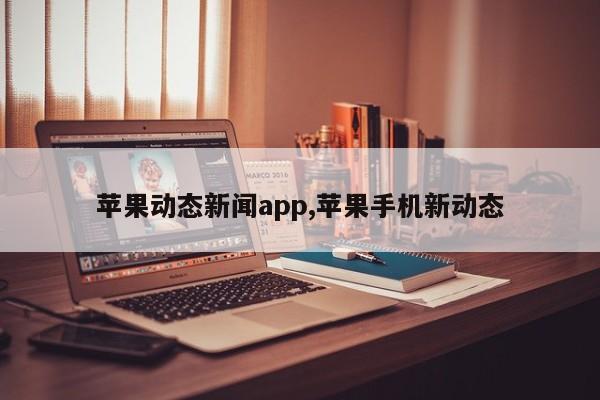 苹果动态新闻app,苹果手机新动态