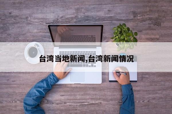 台湾当地新闻,台湾新闻情况