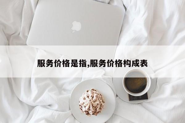 服务价格是指,服务价格构成表