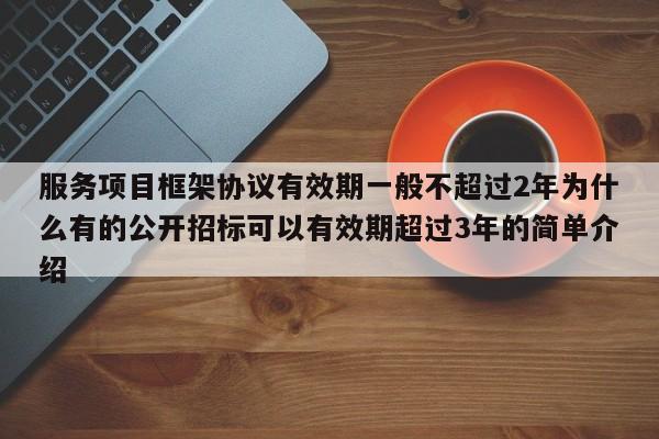 服务项目框架协议有效期一般不超过2年为什么有的公开招标可以有效期超过3年的简单介绍