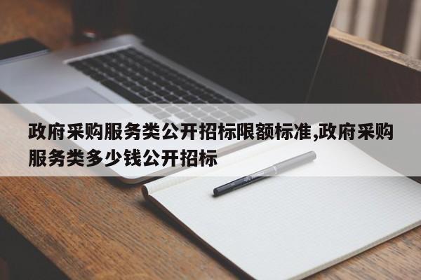 政府采购服务类公开招标限额标准,政府采购服务类多少钱公开招标