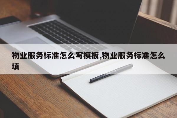 物业服务标准怎么写模板,物业服务标准怎么填