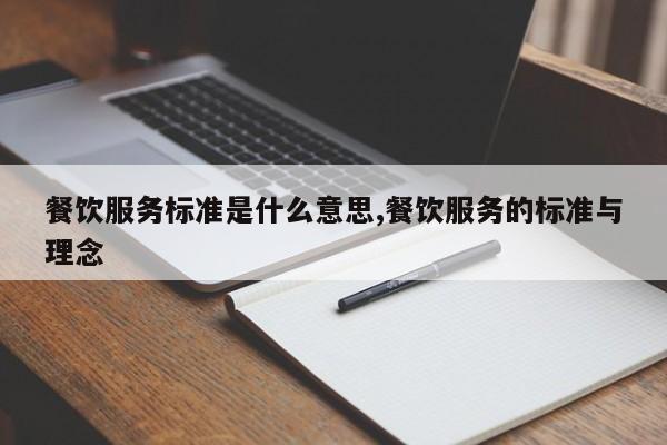 餐饮服务标准是什么意思,餐饮服务的标准与理念